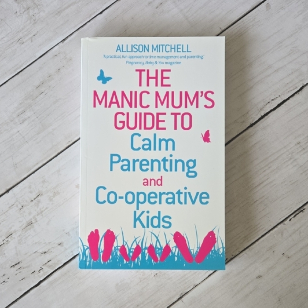 Allison Mitchell's - The Manic Mum's Guide To Calm Parenting & Co-operative Kids